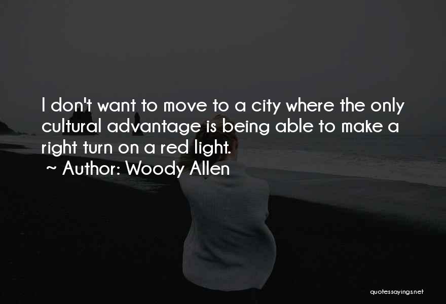 Woody Allen Quotes: I Don't Want To Move To A City Where The Only Cultural Advantage Is Being Able To Make A Right