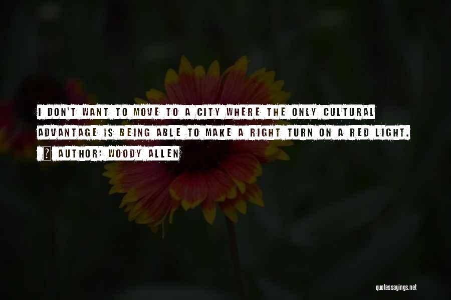 Woody Allen Quotes: I Don't Want To Move To A City Where The Only Cultural Advantage Is Being Able To Make A Right