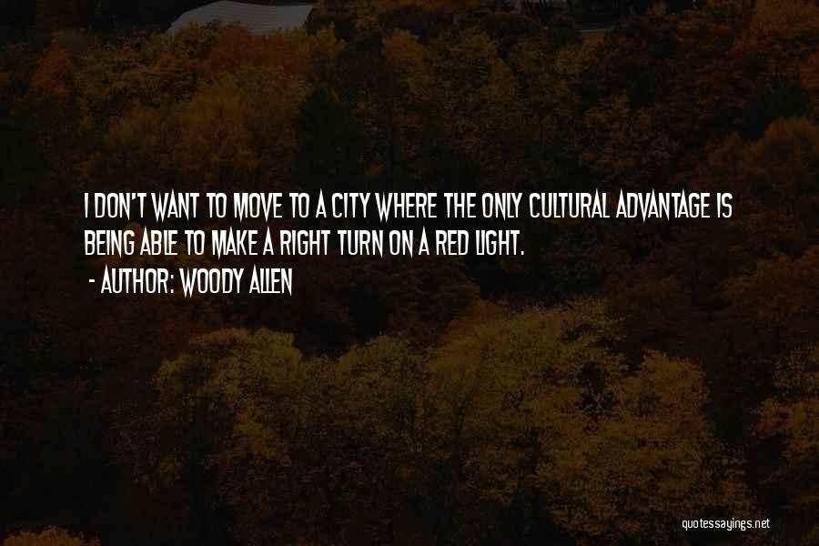 Woody Allen Quotes: I Don't Want To Move To A City Where The Only Cultural Advantage Is Being Able To Make A Right