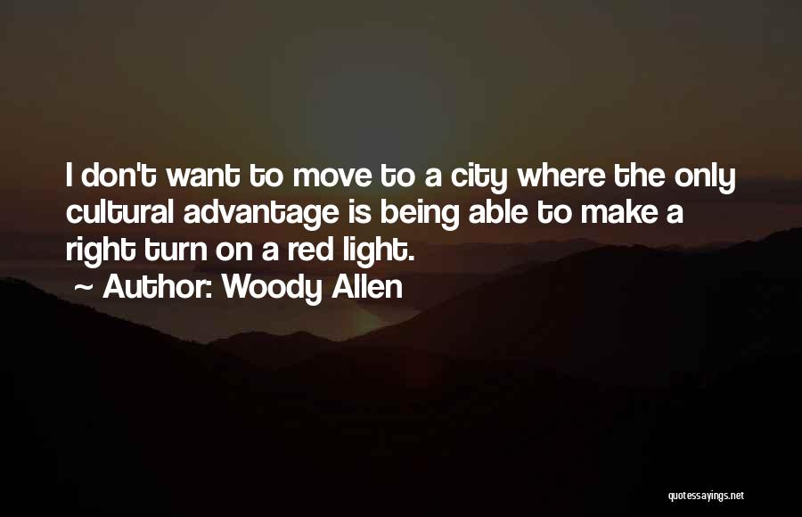 Woody Allen Quotes: I Don't Want To Move To A City Where The Only Cultural Advantage Is Being Able To Make A Right