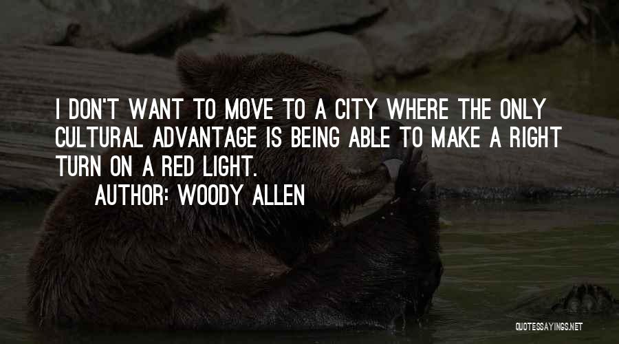 Woody Allen Quotes: I Don't Want To Move To A City Where The Only Cultural Advantage Is Being Able To Make A Right
