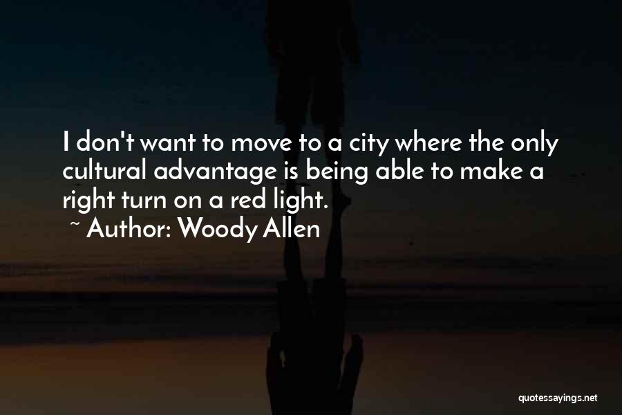 Woody Allen Quotes: I Don't Want To Move To A City Where The Only Cultural Advantage Is Being Able To Make A Right