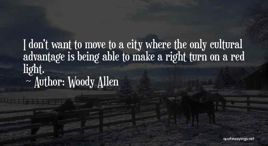 Woody Allen Quotes: I Don't Want To Move To A City Where The Only Cultural Advantage Is Being Able To Make A Right