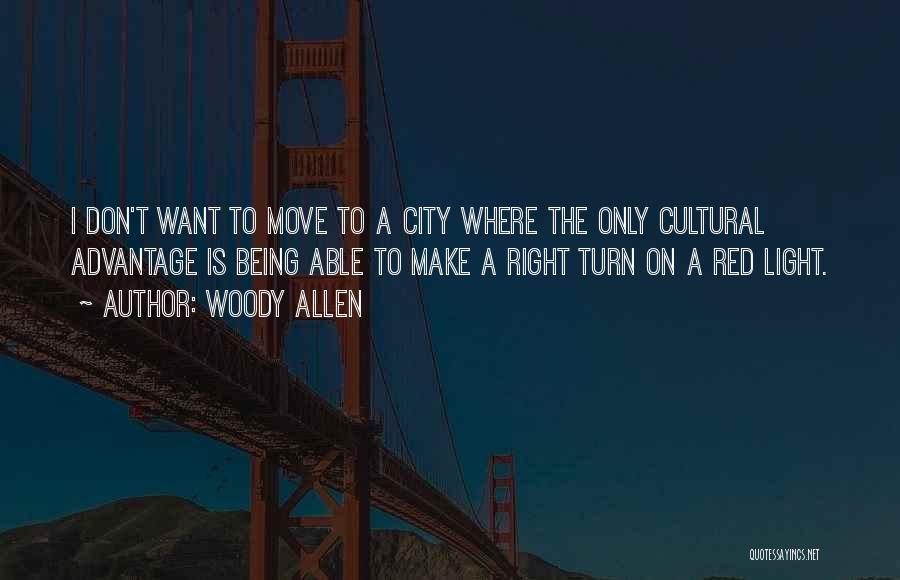 Woody Allen Quotes: I Don't Want To Move To A City Where The Only Cultural Advantage Is Being Able To Make A Right