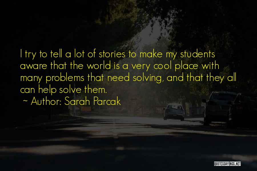 Sarah Parcak Quotes: I Try To Tell A Lot Of Stories To Make My Students Aware That The World Is A Very Cool