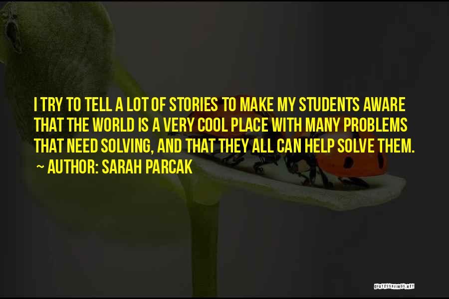 Sarah Parcak Quotes: I Try To Tell A Lot Of Stories To Make My Students Aware That The World Is A Very Cool