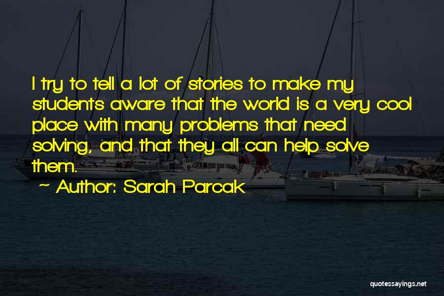 Sarah Parcak Quotes: I Try To Tell A Lot Of Stories To Make My Students Aware That The World Is A Very Cool