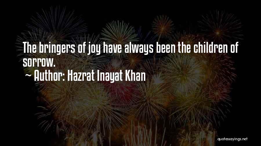 Hazrat Inayat Khan Quotes: The Bringers Of Joy Have Always Been The Children Of Sorrow.