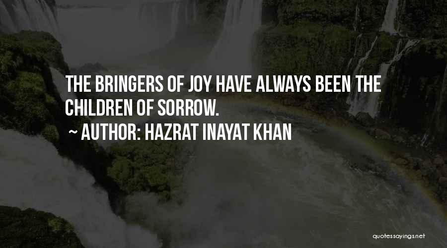 Hazrat Inayat Khan Quotes: The Bringers Of Joy Have Always Been The Children Of Sorrow.
