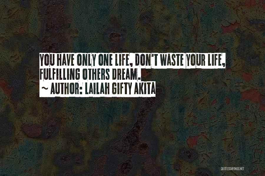 Lailah Gifty Akita Quotes: You Have Only One Life, Don't Waste Your Life, Fulfilling Others Dream.