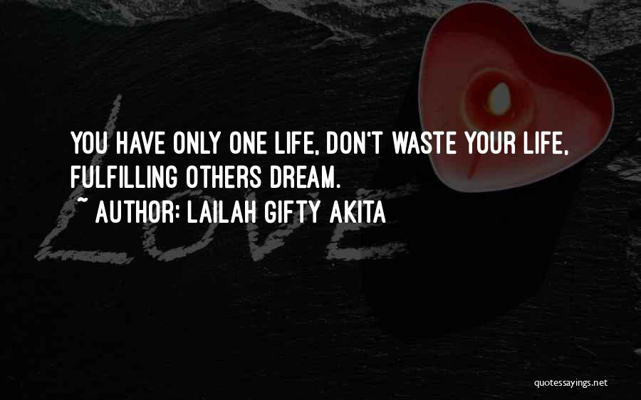 Lailah Gifty Akita Quotes: You Have Only One Life, Don't Waste Your Life, Fulfilling Others Dream.