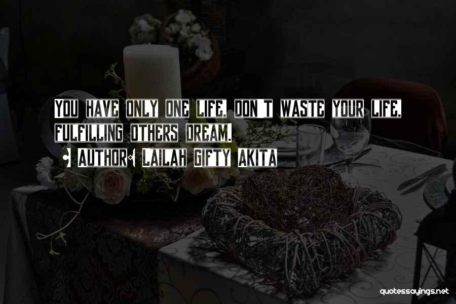 Lailah Gifty Akita Quotes: You Have Only One Life, Don't Waste Your Life, Fulfilling Others Dream.