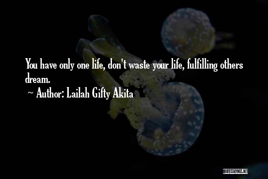 Lailah Gifty Akita Quotes: You Have Only One Life, Don't Waste Your Life, Fulfilling Others Dream.