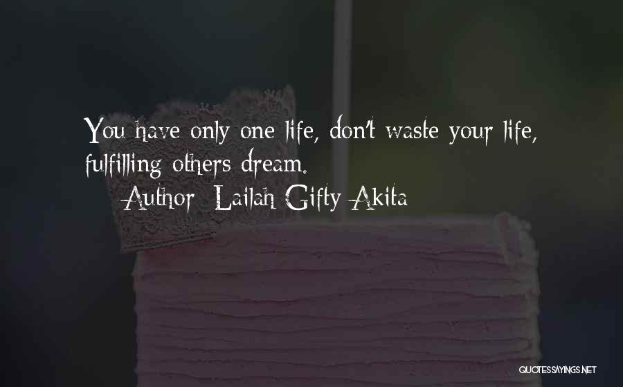 Lailah Gifty Akita Quotes: You Have Only One Life, Don't Waste Your Life, Fulfilling Others Dream.