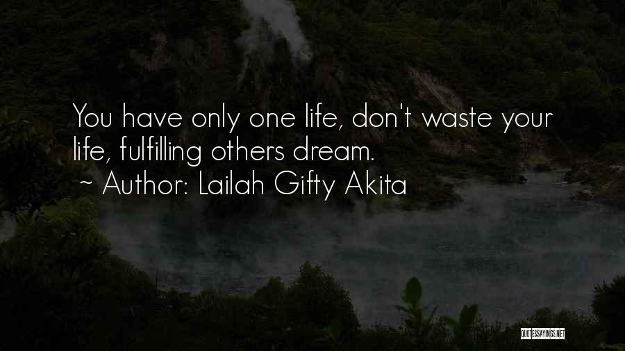 Lailah Gifty Akita Quotes: You Have Only One Life, Don't Waste Your Life, Fulfilling Others Dream.