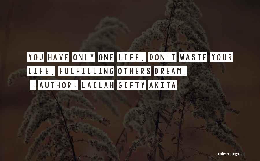 Lailah Gifty Akita Quotes: You Have Only One Life, Don't Waste Your Life, Fulfilling Others Dream.