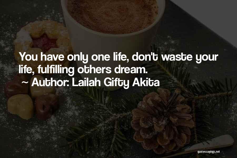 Lailah Gifty Akita Quotes: You Have Only One Life, Don't Waste Your Life, Fulfilling Others Dream.