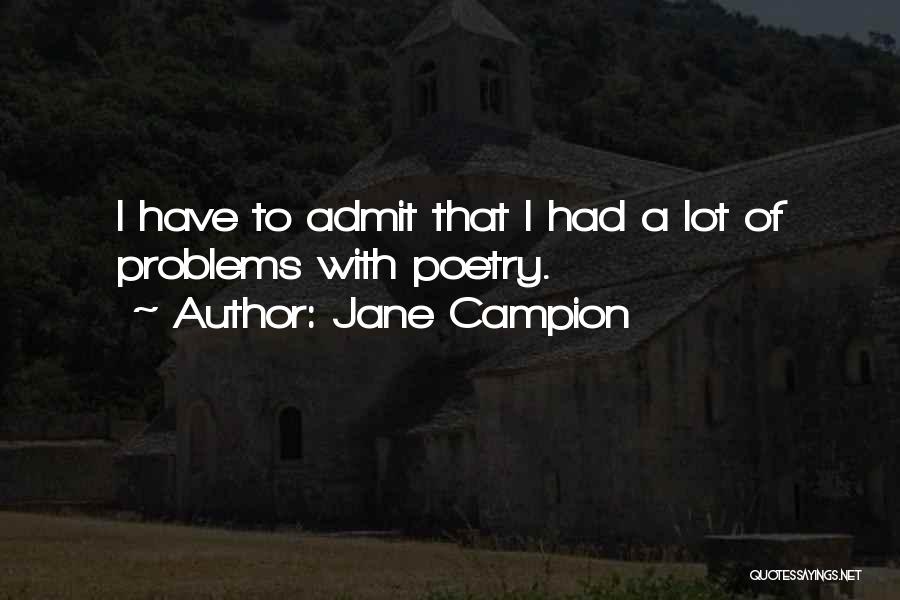 Jane Campion Quotes: I Have To Admit That I Had A Lot Of Problems With Poetry.