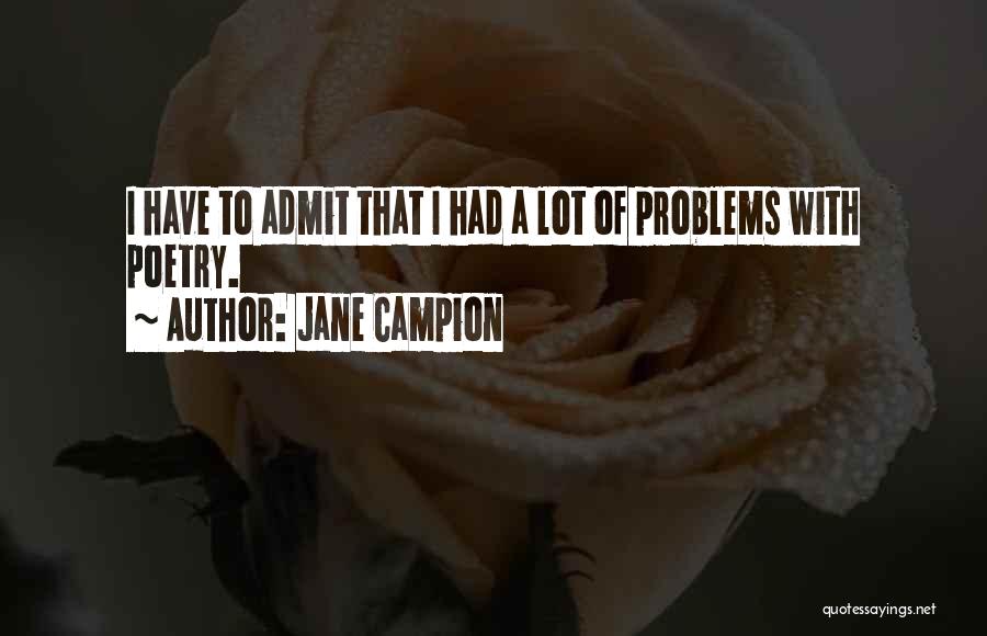 Jane Campion Quotes: I Have To Admit That I Had A Lot Of Problems With Poetry.