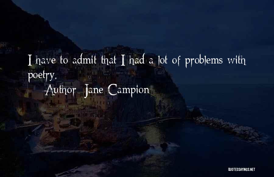 Jane Campion Quotes: I Have To Admit That I Had A Lot Of Problems With Poetry.