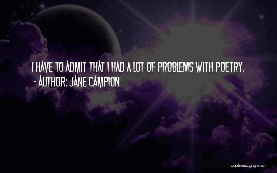 Jane Campion Quotes: I Have To Admit That I Had A Lot Of Problems With Poetry.