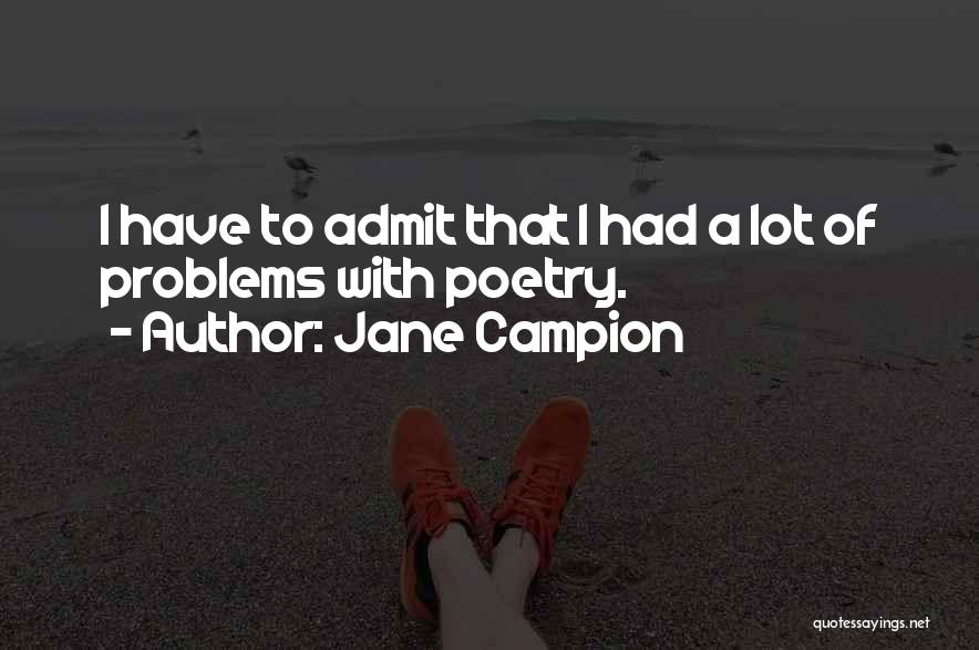 Jane Campion Quotes: I Have To Admit That I Had A Lot Of Problems With Poetry.