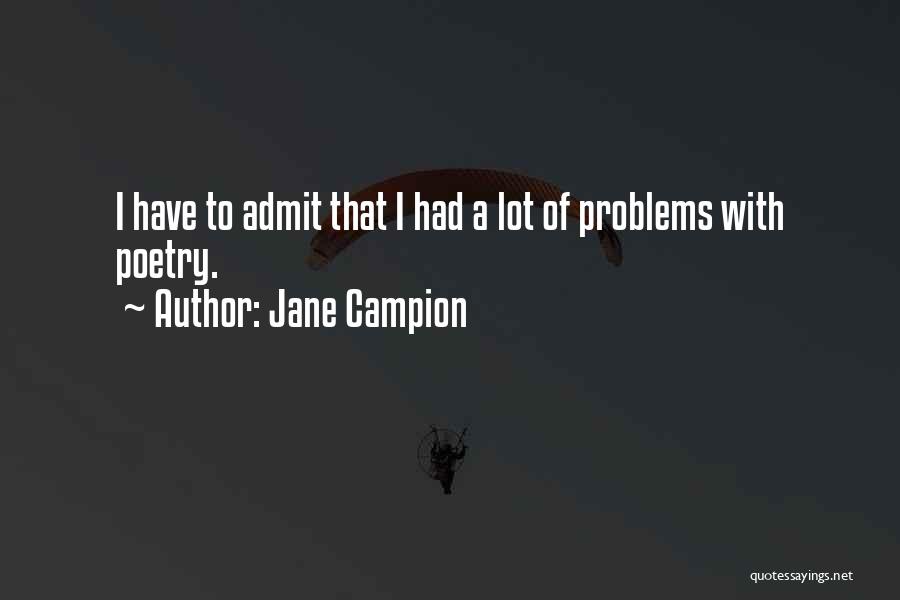 Jane Campion Quotes: I Have To Admit That I Had A Lot Of Problems With Poetry.