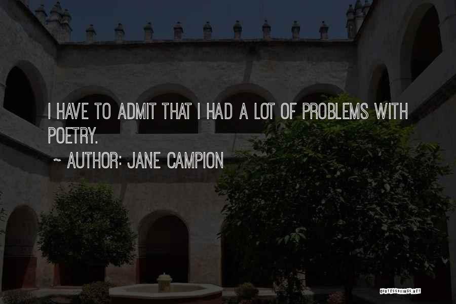 Jane Campion Quotes: I Have To Admit That I Had A Lot Of Problems With Poetry.