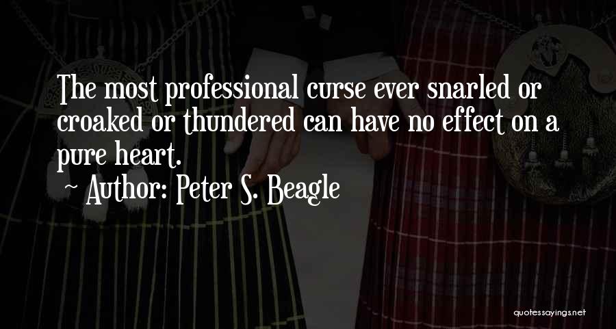 Peter S. Beagle Quotes: The Most Professional Curse Ever Snarled Or Croaked Or Thundered Can Have No Effect On A Pure Heart.