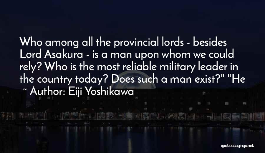 Eiji Yoshikawa Quotes: Who Among All The Provincial Lords - Besides Lord Asakura - Is A Man Upon Whom We Could Rely? Who