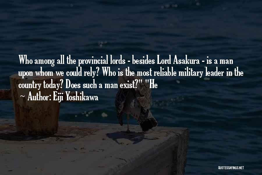 Eiji Yoshikawa Quotes: Who Among All The Provincial Lords - Besides Lord Asakura - Is A Man Upon Whom We Could Rely? Who