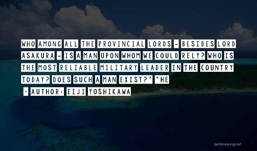 Eiji Yoshikawa Quotes: Who Among All The Provincial Lords - Besides Lord Asakura - Is A Man Upon Whom We Could Rely? Who