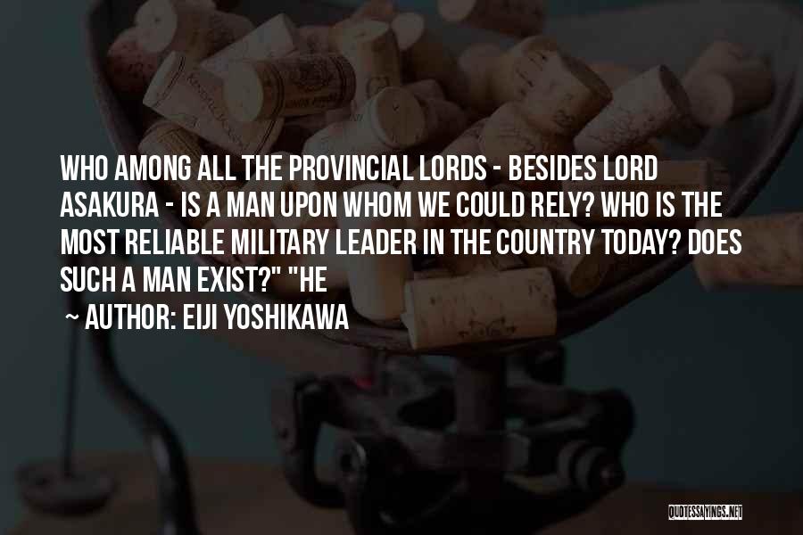 Eiji Yoshikawa Quotes: Who Among All The Provincial Lords - Besides Lord Asakura - Is A Man Upon Whom We Could Rely? Who