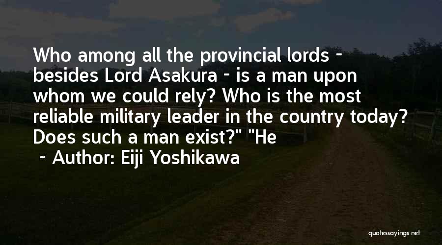 Eiji Yoshikawa Quotes: Who Among All The Provincial Lords - Besides Lord Asakura - Is A Man Upon Whom We Could Rely? Who