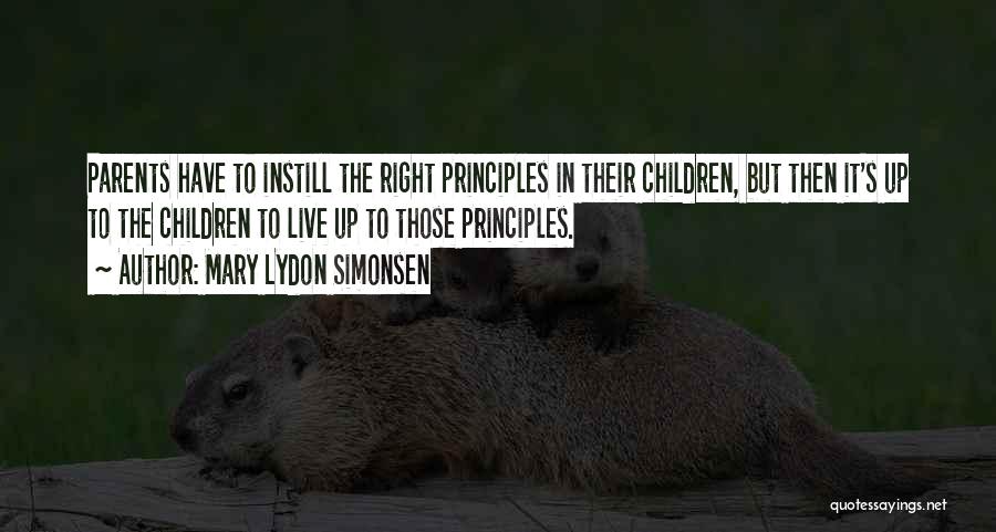 Mary Lydon Simonsen Quotes: Parents Have To Instill The Right Principles In Their Children, But Then It's Up To The Children To Live Up