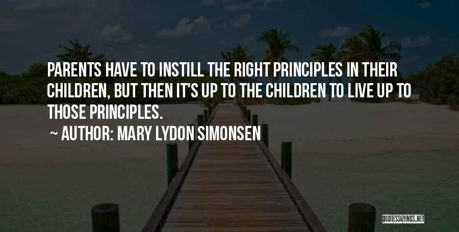 Mary Lydon Simonsen Quotes: Parents Have To Instill The Right Principles In Their Children, But Then It's Up To The Children To Live Up