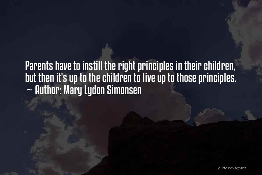 Mary Lydon Simonsen Quotes: Parents Have To Instill The Right Principles In Their Children, But Then It's Up To The Children To Live Up