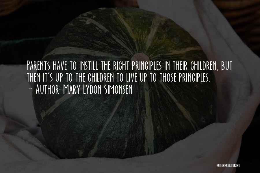 Mary Lydon Simonsen Quotes: Parents Have To Instill The Right Principles In Their Children, But Then It's Up To The Children To Live Up