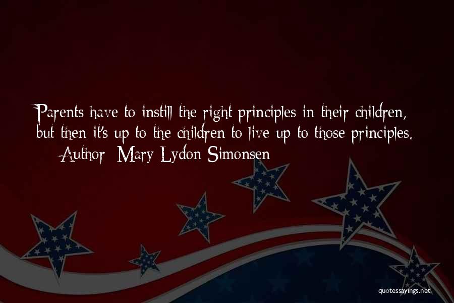 Mary Lydon Simonsen Quotes: Parents Have To Instill The Right Principles In Their Children, But Then It's Up To The Children To Live Up