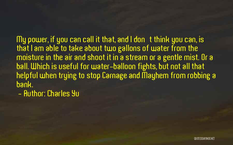 Charles Yu Quotes: My Power, If You Can Call It That, And I Don't Think You Can, Is That I Am Able To