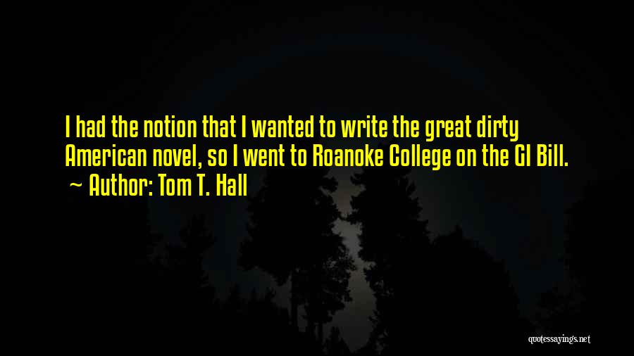 Tom T. Hall Quotes: I Had The Notion That I Wanted To Write The Great Dirty American Novel, So I Went To Roanoke College