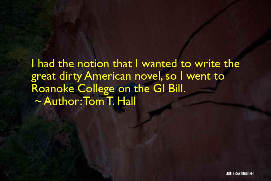 Tom T. Hall Quotes: I Had The Notion That I Wanted To Write The Great Dirty American Novel, So I Went To Roanoke College