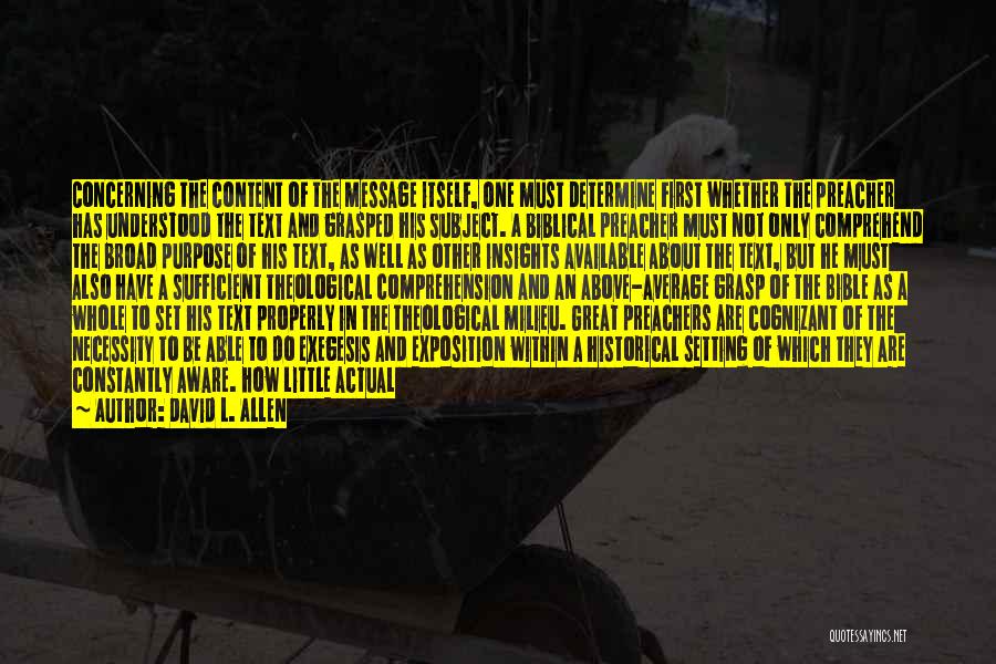 David L. Allen Quotes: Concerning The Content Of The Message Itself, One Must Determine First Whether The Preacher Has Understood The Text And Grasped