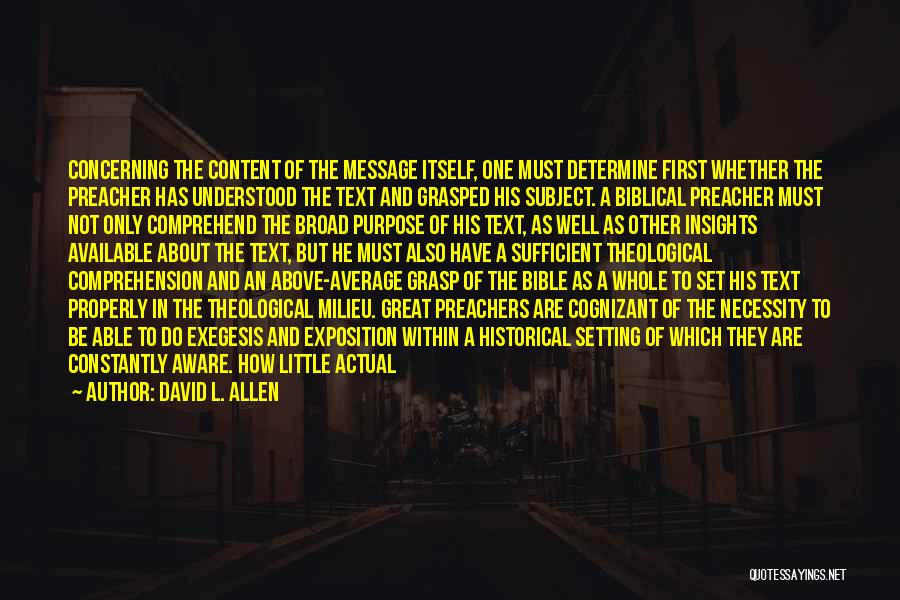 David L. Allen Quotes: Concerning The Content Of The Message Itself, One Must Determine First Whether The Preacher Has Understood The Text And Grasped