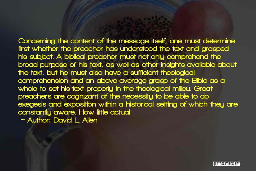 David L. Allen Quotes: Concerning The Content Of The Message Itself, One Must Determine First Whether The Preacher Has Understood The Text And Grasped