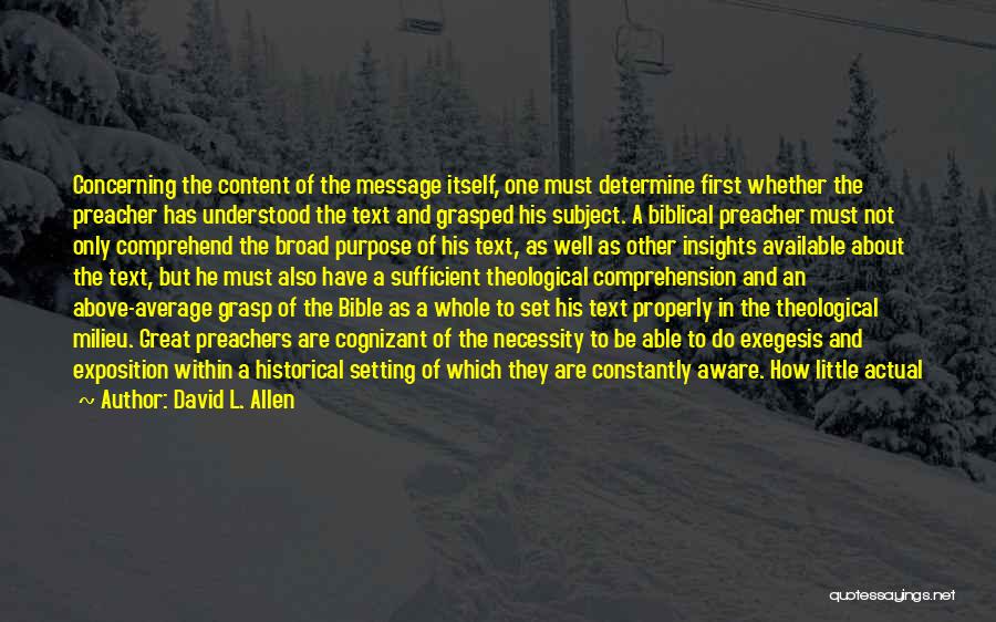 David L. Allen Quotes: Concerning The Content Of The Message Itself, One Must Determine First Whether The Preacher Has Understood The Text And Grasped