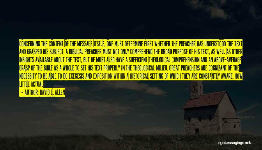 David L. Allen Quotes: Concerning The Content Of The Message Itself, One Must Determine First Whether The Preacher Has Understood The Text And Grasped