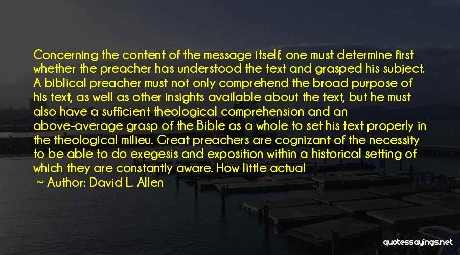 David L. Allen Quotes: Concerning The Content Of The Message Itself, One Must Determine First Whether The Preacher Has Understood The Text And Grasped