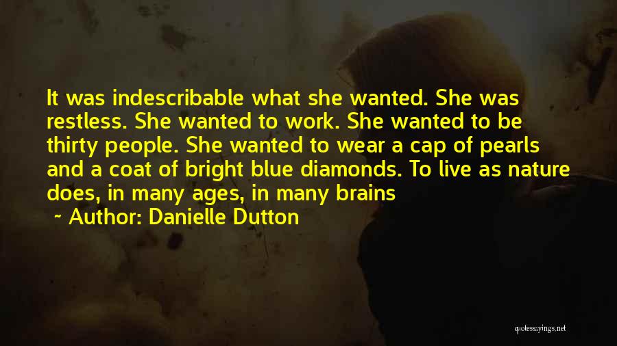 Danielle Dutton Quotes: It Was Indescribable What She Wanted. She Was Restless. She Wanted To Work. She Wanted To Be Thirty People. She