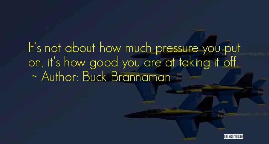 Buck Brannaman Quotes: It's Not About How Much Pressure You Put On, It's How Good You Are At Taking It Off.
